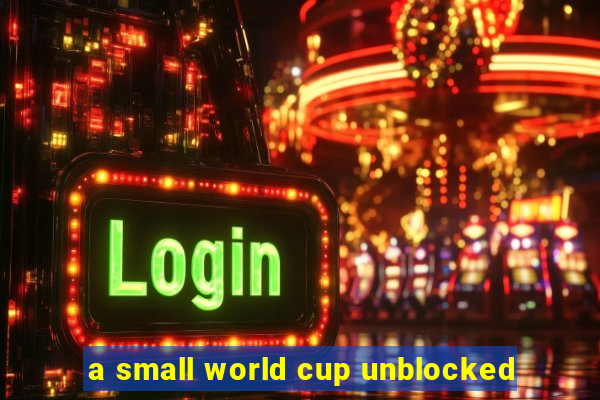 a small world cup unblocked